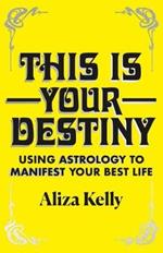 This Is Your Destiny: Using Astrology to Manifest Your Best Life