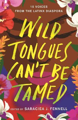 Wild Tongues Can't Be Tamed: 15 Voices from the Latinx Diaspora - Edited by Saraciea J. Fennell - cover