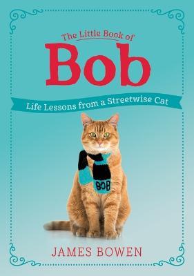 The Little Book of Bob: Life Lessons from a Streetwise Cat - James Bowen - cover