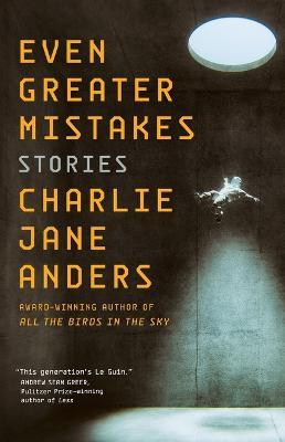 Even Greater Mistakes: Stories - Charlie Jane Anders - cover