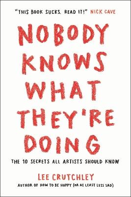 Nobody Knows What They're Doing: The 10 Secrets All Artists Should Know - Lee Crutchley - cover