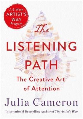 The Listening Path: The Creative Art of Attention (a 6-Week Artist's Way Program) - Julia Cameron - cover