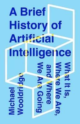 A Brief History of Artificial Intelligence: What It Is, Where We Are, and Where We Are Going - Michael Wooldridge - cover