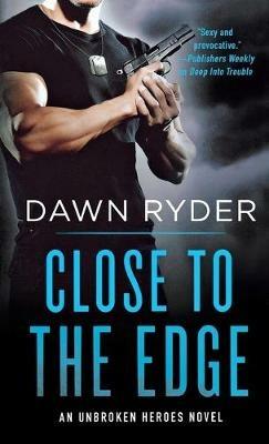 Close to the Edge: An Unbroken Heroes Novel - Dawn Ryder - cover
