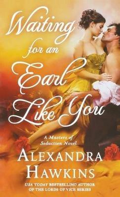 Waiting for an Earl Like You: A Masters of Seduction Novel - Alexandra Hawkins - cover