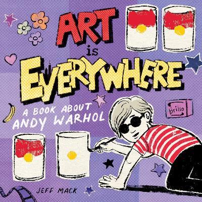 Art Is Everywhere: A Book About Andy Warhol - Jeff Mack - cover