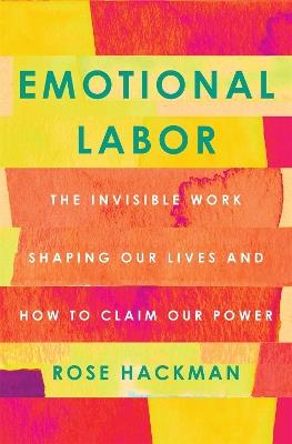 Emotional Labor: The Invisible Work Shaping Our Lives and How to Claim Our Power - Rose Hackman - cover