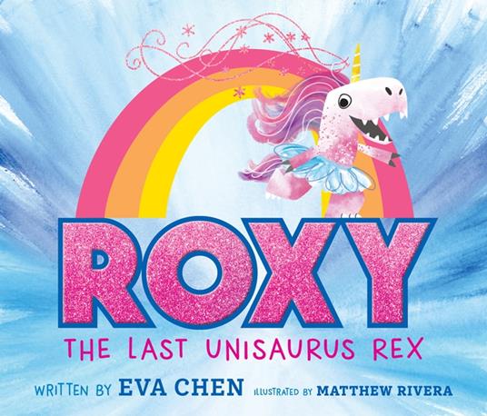 Roxy the Last Unisaurus Rex - Eva Chen,Matthew Rivera - ebook
