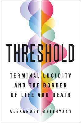 Threshold: Terminal Lucidity and the Border of Life and Death - Alexander Batthyány - cover