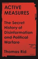 Active Measures: The Secret History of Disinformation and Political Warfare