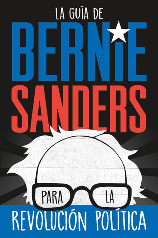 La guía de Bernie Sanders para la revolución política / Bernie Sanders Guide to Political Revolution - Bernie Sanders - ebook