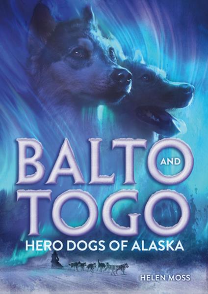 Balto and Togo: Hero Dogs of Alaska - Helen Moss,Solomon Hughes - ebook