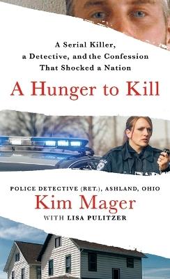 A Hunger to Kill: A Serial Killer, a Detective, and the Confession That Shocked a Nation - Kim Mager - cover