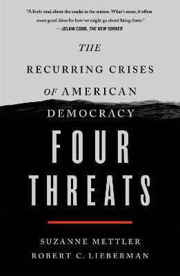 Four Threats: The Recurring Crises of American Democracy - Suzanne Mettler,Robert C. Lieberman - cover