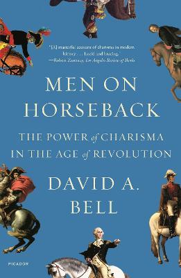 Men on Horseback: The Power of Charisma in the Age of Revolution - David A. Bell - cover