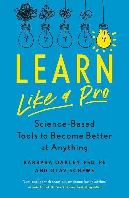 Learn Like a Pro: Science-Based Tools to Become Better at Anything - Barbara Oakley PhD,Olav Schewe - cover