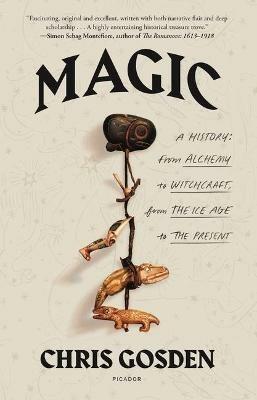 Magic: A History: From Alchemy to Witchcraft, from the Ice Age to the Present - Chris Gosden - cover