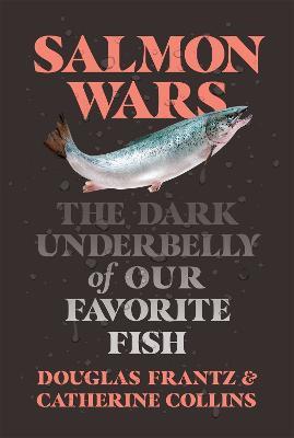 Salmon Wars: The Dark Underbelly of Our Favorite Fish - Catherine Collins,Douglas Frantz - cover