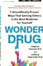 Wonder Drug: 7 Scientifically Proven Ways That Serving Others Is the Best Medicine for Yourself