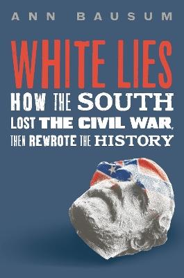 White Lies: How the South Lost the Civil War, Then Rewrote the History - Ann Bausum - cover