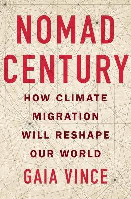 Nomad Century: How Climate Migration Will Reshape Our World - Gaia Vince - cover