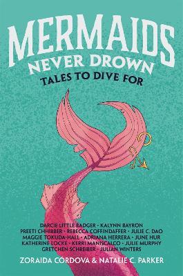 Mermaids Never Drown: Tales to Dive for - Zoraida Córdova,Natalie C Parker,Darcie Little Badger - cover