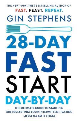 28-Day FAST Start Day-by-Day: The Ultimate Guide to Starting (or Restarting) Your Intermittent Fasting Lifestyle So It Sticks - Gin Stephens - cover