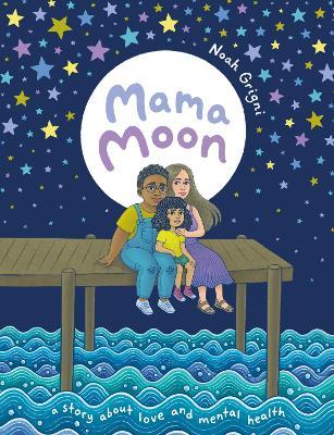 Mama Moon: A Story About Love and Mental Health - Noah Grigni - cover