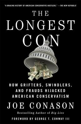 The Longest Con: How Grifters, Swindlers, and Frauds Hijacked American Conservatism - Joe Conason - cover