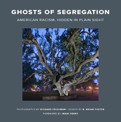 Ghosts of Segregation: American Racism, Hidden in Plain Sight - Richard Frishman,B Brian Foster - cover