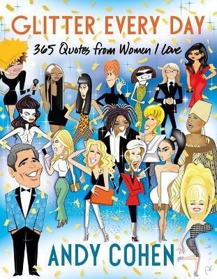 Glitter Every Day: 365 Quotes from Women I Love - Andy Cohen - cover