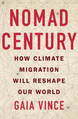 Nomad Century: How Climate Migration Will Reshape Our World - Gaia Vince - cover