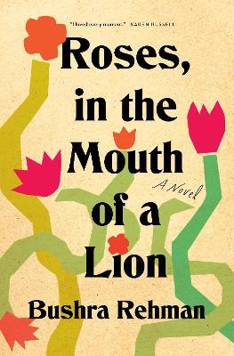 Roses, in the Mouth of a Lion: A Novel - Bushra Rehman - cover