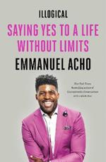 Illogical: Saying Yes to a Life Without Limits