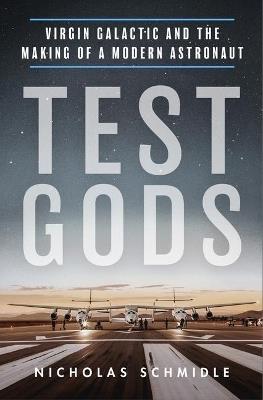 Test Gods: Virgin Galactic and the Making of a Modern Astronaut - Nicholas Schmidle - cover