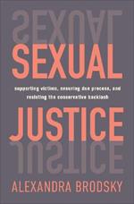 Sexual Justice: Supporting Victims, Ensuring Due Process, and Resisting the Conservative  Backlash