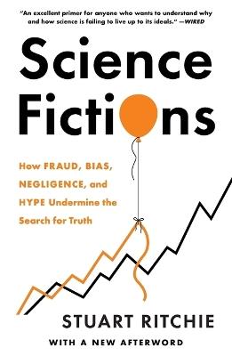 Science Fictions: How Fraud, Bias, Negligence, and Hype Undermine the Search for Truth - Stuart Ritchie - cover