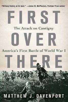 First Over There: The Attack on Cantigny, America's First Battle of World War I - Matthew J Davenport - cover
