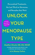 Unlock Your Menopause Type: Personalized Treatments, the Last Word on Hormones, and Remedies That Work