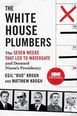 The White House Plumbers: The Seven Weeks That Led to Watergate and Doomed Nixon's Presidency