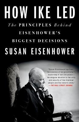 How Ike Led: The Principles Behind Eisenhower's Biggest Decisions - Susan Eisenhower - cover