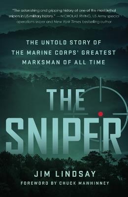 The Sniper: The Untold Story of the Marine Corps' Greatest Marksman of All Time - Jim Lindsay - cover