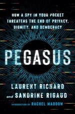 Pegasus: How a Spy in Your Pocket Threatens the End of Privacy, Dignity, and Democracy