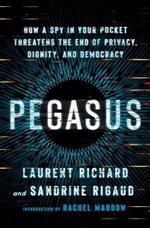 Pegasus: How a Spy in Your Pocket Threatens the End of Privacy, Dignity, and Democracy