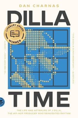Dilla Time: The Life and Afterlife of J Dilla, the Hip-Hop Producer Who Reinvented Rhythm - Dan Charnas - cover