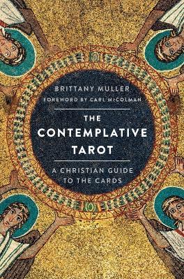 The Contemplative Tarot: A Christian Guide to the Cards - Brittany Muller - cover