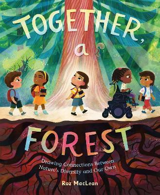 Together, a Forest: Drawing Connections Between Nature's Diversity and Our Own - Roz MacLean - cover