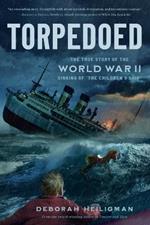 Torpedoed: The True Story of the World War II Sinking of 