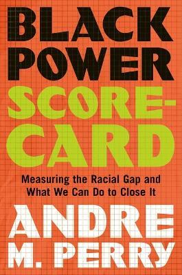 Black Power Scorecard: Measuring the Racial Gap and What We Can Do to Close It - Andre M Perry - cover