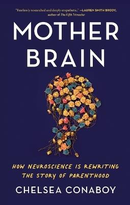 Mother Brain: How Neuroscience Is Rewriting the Story of Parenthood - Chelsea Conaboy - cover